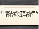 石油化工学校体育专业中专招生(石化体专招生)
