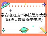 泰安电力技术学校是华大教育(华大教育泰安电校)