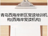 青岛西海岸新区复读培训机构(西海岸复读机构)