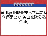 黄山农业职业技术学院是私立还是公立(黄山农院公私性质)