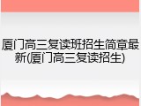 厦门高三复读班招生简章最新(厦门高三复读招生)