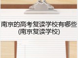南京的高考复读学校有哪些(南京复读学校)
