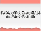 临沂电力学校报名时间安排(临沂电校报名时间)