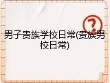 男子贵族学校日常(贵族男校日常)