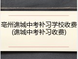 亳州谯城中考补习学校收费(谯城中考补习收费)