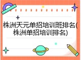 株洲天元单招培训班排名(株洲单招培训排名)