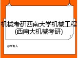 机械考研西南大学机械工程(西南大机械考研)