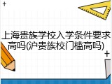 上海贵族学校入学条件要求高吗(沪贵族校门槛高吗)