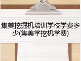 集美挖掘机培训学校学费多少(集美学挖机学费)