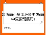 普通高中复读班多少钱(高中复读班费用)