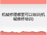 机械修理哪里可以培训(机械维修培训)