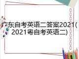 广东自考英语二答案2021(2021粤自考英语二)
