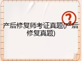 产后修复师考证真题(产后修复真题)