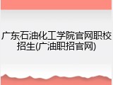 广东石油化工学院官网职校招生(广油职招官网)