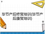 毕节产后修复培训(毕节产后康复培训)
