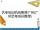 艺考培训机构推荐广州(广州艺考培训推荐)