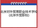 北京对外贸易职业技术学校(北京外贸职校)