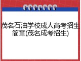茂名石油学校成人高考招生简章(茂名成考招生)