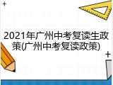 2021年广州中考复读生政策(广州中考复读政策)