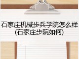 石家庄机械步兵学院怎么样(石家庄步院如何)