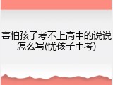 害怕孩子考不上高中的说说怎么写(忧孩子中考)