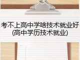 考不上高中学啥技术就业好(高中学历技术就业)