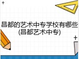 昌都的艺术中专学校有哪些(昌都艺术中专)