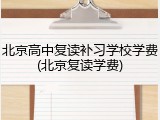 北京高中复读补习学校学费(北京复读学费)