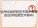 达州比较好的艺术高中有哪些(达州优质艺术高中)