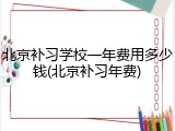 北京补习学校一年费用多少钱(北京补习年费)