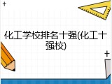 化工学校排名十强(化工十强校)