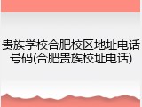 贵族学校合肥校区地址电话号码(合肥贵族校址电话)