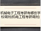 机械电子工程考研有哪些学校调剂(机电工程考研调剂)