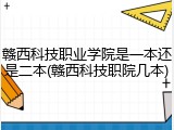 赣西科技职业学院是一本还是二本(赣西科技职院几本)