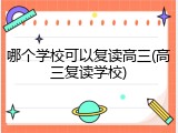 哪个学校可以复读高三(高三复读学校)