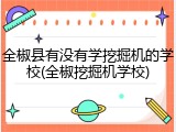 全椒县有没有学挖掘机的学校(全椒挖掘机学校)