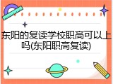东阳的复读学校职高可以上吗(东阳职高复读)