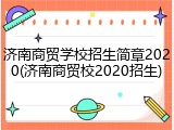 济南商贸学校招生简章2020(济南商贸校2020招生)