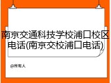 南京交通科技学校浦口校区电话(南京交校浦口电话)
