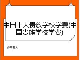 中国十大贵族学校学费(中国贵族学校学费)