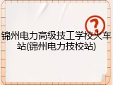 锦州电力高级技工学校火车站(锦州电力技校站)