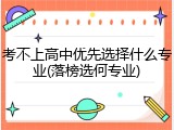 考不上高中优先选择什么专业(落榜选何专业)