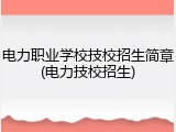 电力职业学校技校招生简章(电力技校招生)