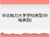 华北电力大学学校类型(华电类别)