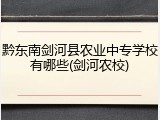 黔东南剑河县农业中专学校有哪些(剑河农校)