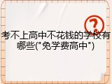考不上高中不花钱的学校有哪些("免学费高中")