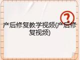 产后修复教学视频(产后修复视频)