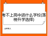 考不上高中进什么学校(落榜升学选择)