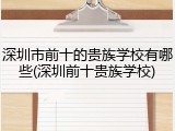 深圳市前十的贵族学校有哪些(深圳前十贵族学校)