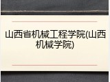 山西省机械工程学院(山西机械学院)